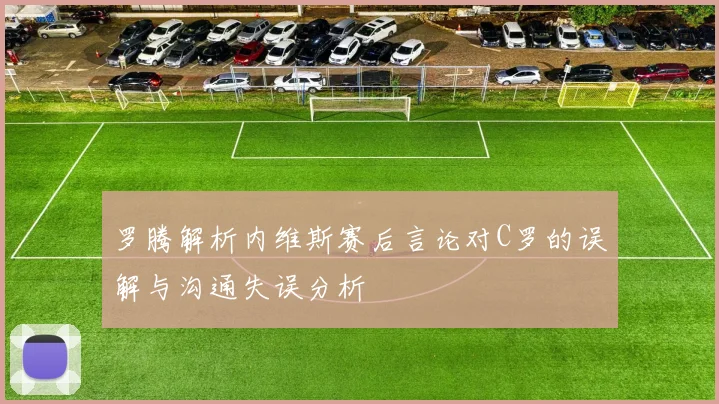 罗腾解析内维斯赛后言论对C罗的误解与沟通失误分析