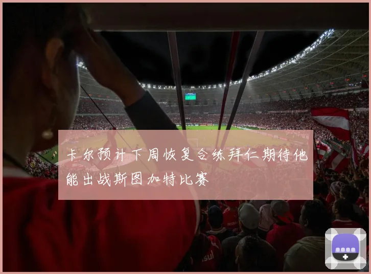卡尔预计下周恢复合练拜仁期待他能出战斯图加特比赛